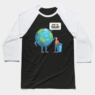 Dont Be Trashy, Sarcastic Earth Day Design Climate Change Baseball T-Shirt